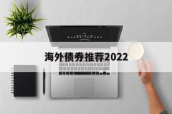 海外债券推荐2022的简单介绍